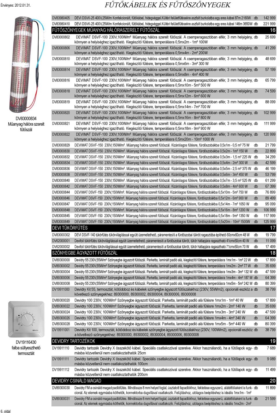 kültéri felületfűtésekre aszfalt burkolatba egy eres kábel 87m 2160W db 142 999 DV83980410 DEVI DSVK-25 400V,25W/m Konfekcionált, fűtőkábel, hidegvéggel.