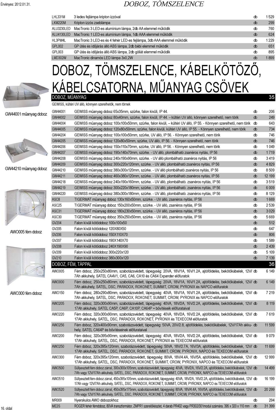 MacTronic 1 LED-es alumínium lámpa, 1db AAA elemmel működik db 624 HL3PW4L MacTronic 3 LED-es és 4 fehér LED-es fejlámpa, 3db AAA elemmel működik db 1 229 GPL002 GP ütés és időjárás álló ABS lámpa,