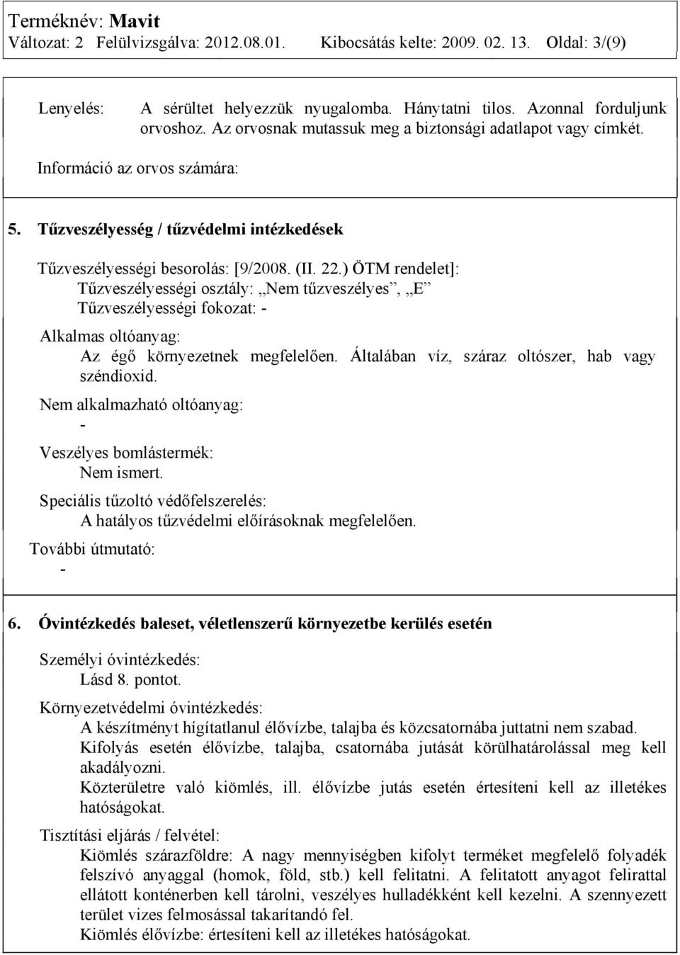 ) ÖTM rendelet]: Tűzveszélyességi osztály: Nem tűzveszélyes, E Tűzveszélyességi fokozat: - Alkalmas oltóanyag: Az égő környezetnek megfelelően. Általában víz, száraz oltószer, hab vagy széndioxid.