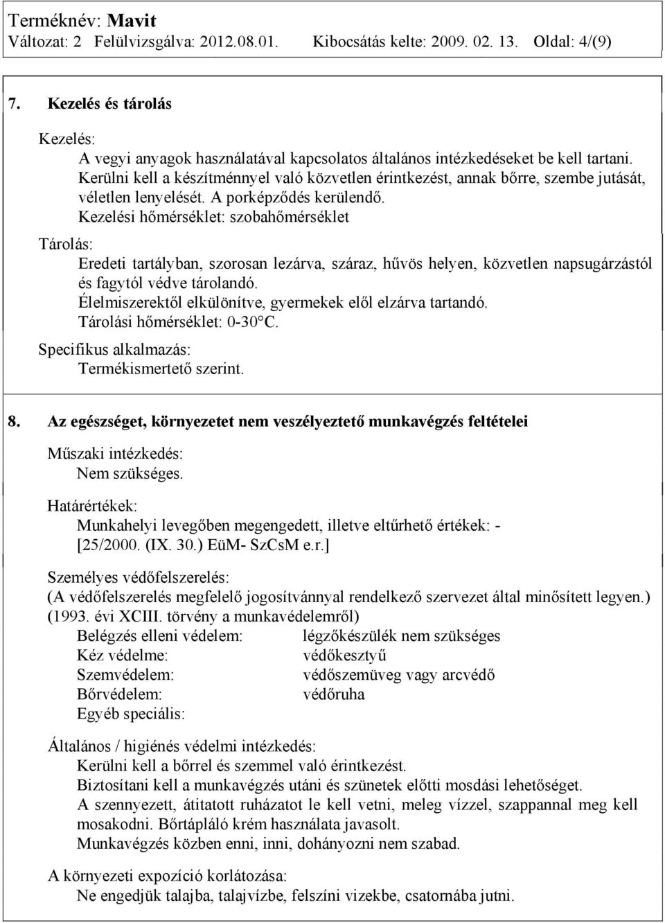 Kezelési hőmérséklet: szobahőmérséklet Tárolás: Eredeti tartályban, szorosan lezárva, száraz, hűvös helyen, közvetlen napsugárzástól és fagytól védve tárolandó.