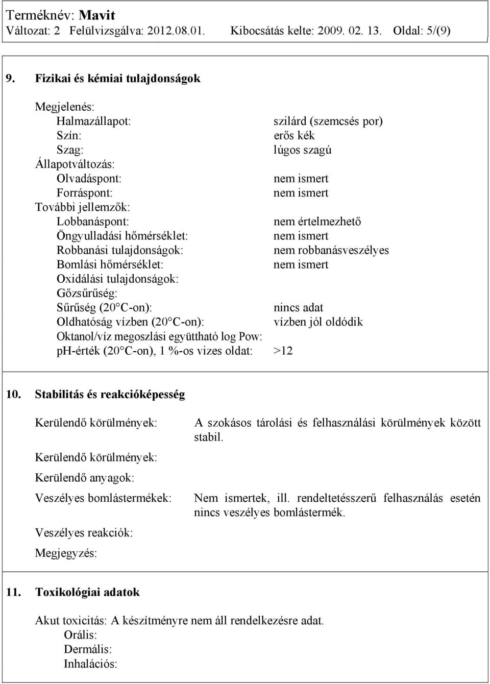értelmezhető Öngyulladási hőmérséklet: Robbanási tulajdonságok: nem robbanásveszélyes Bomlási hőmérséklet: Oxidálási tulajdonságok: Gőzsűrűség: Sűrűség (20 C-on): nincs adat Oldhatóság vízben (20