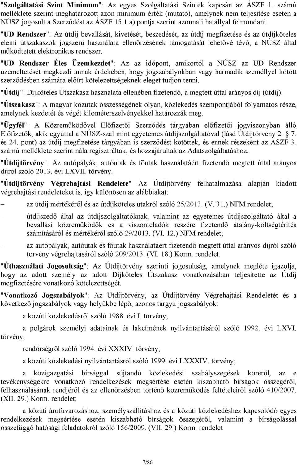 "UD Rendszer": Az útdíj bevallását, kivetését, beszedését, az útdíj megfizetése és az útdíjköteles elemi útszakaszok jogszerű használata ellenőrzésének támogatását lehetővé tévő, a NÚSZ által