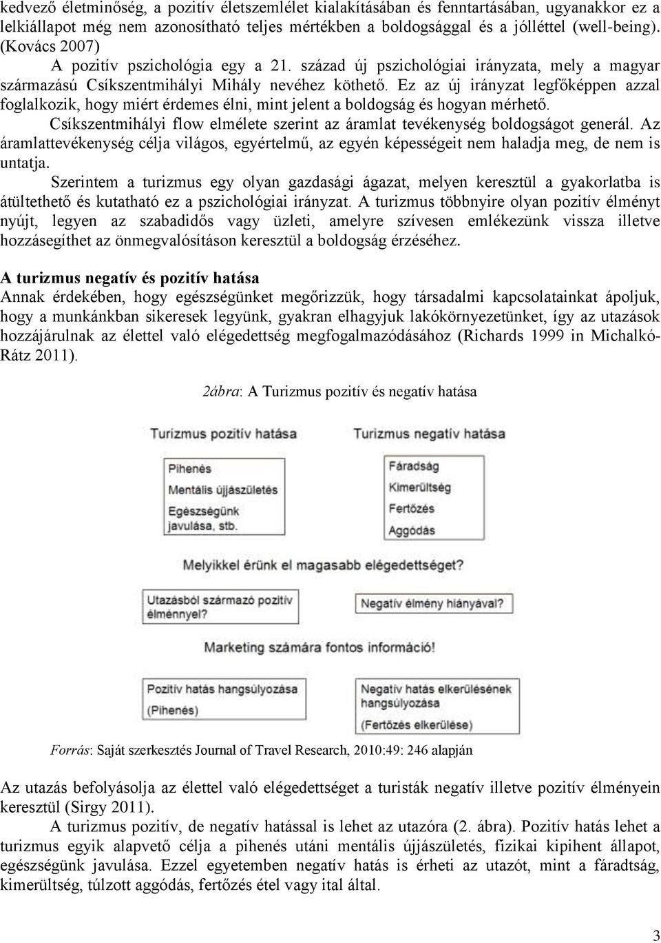 Ez az új irányzat legfőképpen azzal foglalkozik, hogy miért érdemes élni, mint jelent a boldogság és hogyan mérhető. Csíkszentmihályi flow elmélete szerint az áramlat tevékenység boldogságot generál.