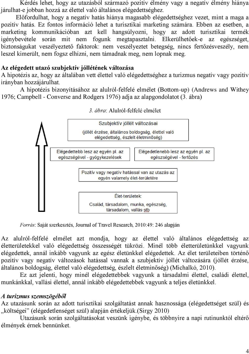 Ebben az esetben, a marketing kommunikációban azt kell hangsúlyozni, hogy az adott turisztikai termék igénybevétele során mit nem fogunk megtapasztalni.