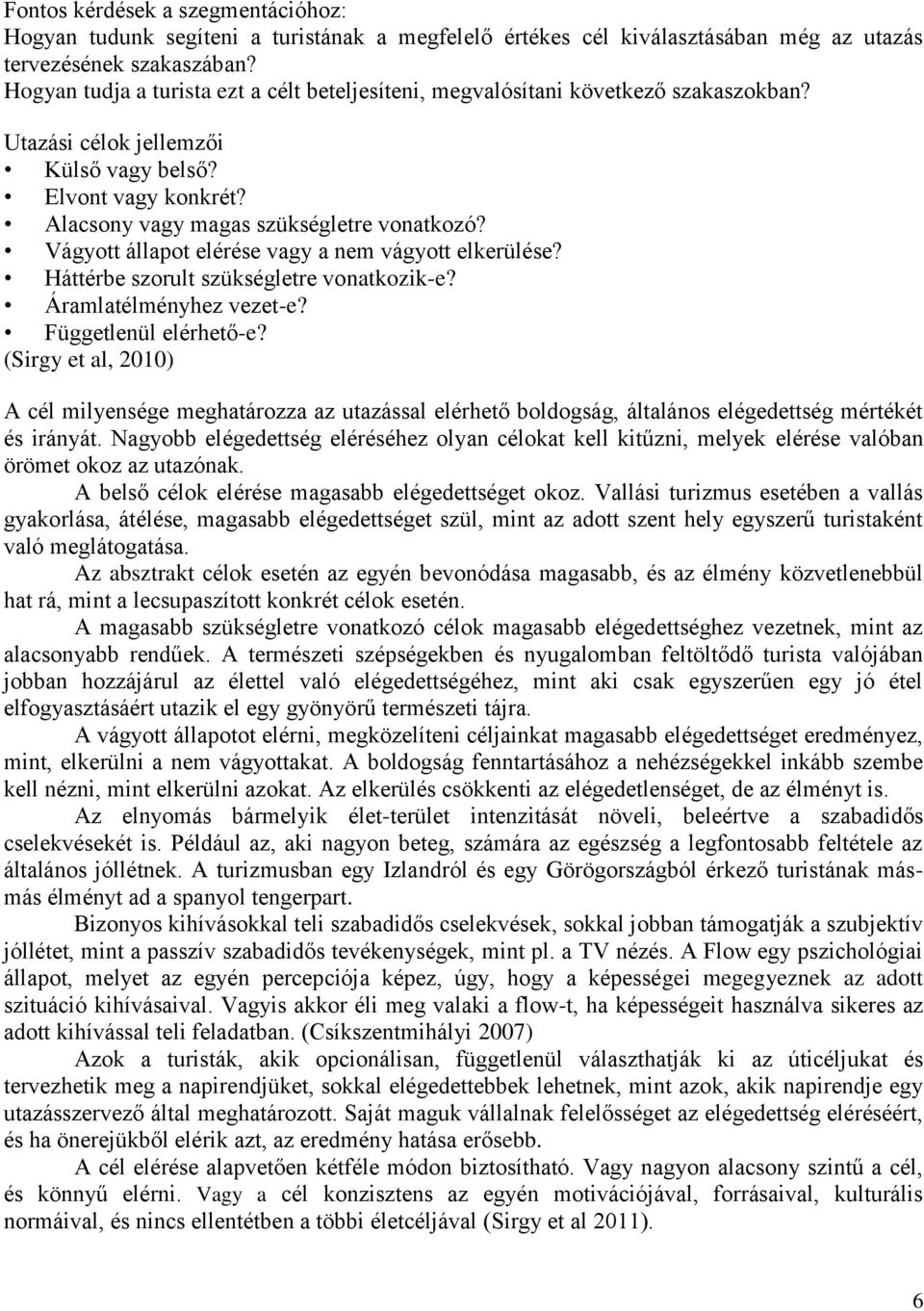 Vágyott állapot elérése vagy a nem vágyott elkerülése? Háttérbe szorult szükségletre vonatkozik-e? Áramlatélményhez vezet-e? Függetlenül elérhető-e?