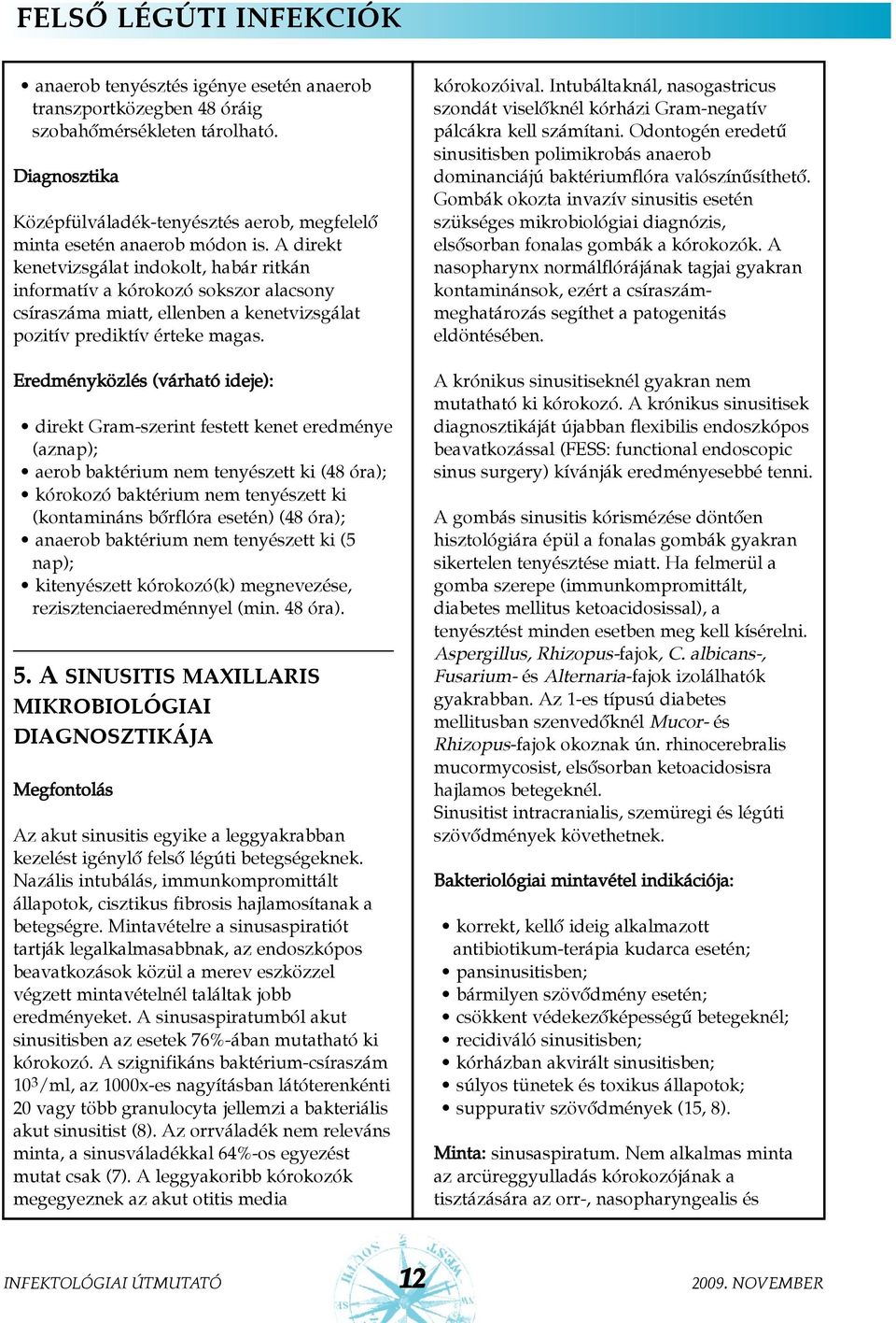 direkt Gram-szerint festett kenet eredménye (aznap); aerob baktérium nem tenyészett ki (48 óra); kórokozó baktérium nem tenyészett ki (kontamináns bõrflóra esetén) (48 óra); anaerob baktérium nem