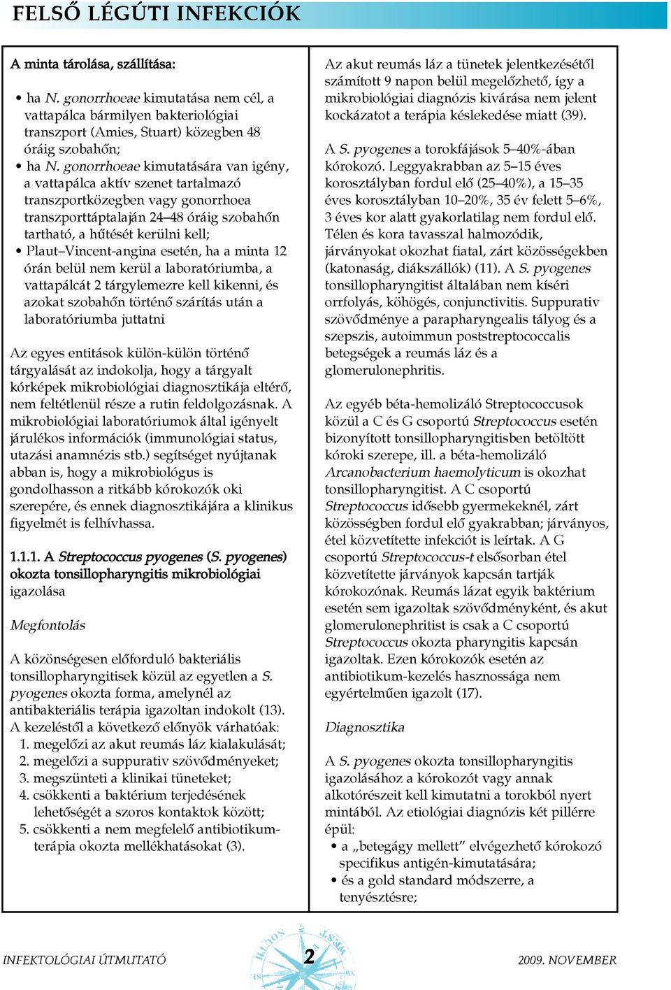 Vincent-angina esetén, ha a minta 12 órán belül nem kerül a laboratóriumba, a vattapálcát 2 tárgylemezre kell kikenni, és azokat szobahõn történõ szárítás után a laboratóriumba juttatni Az egyes
