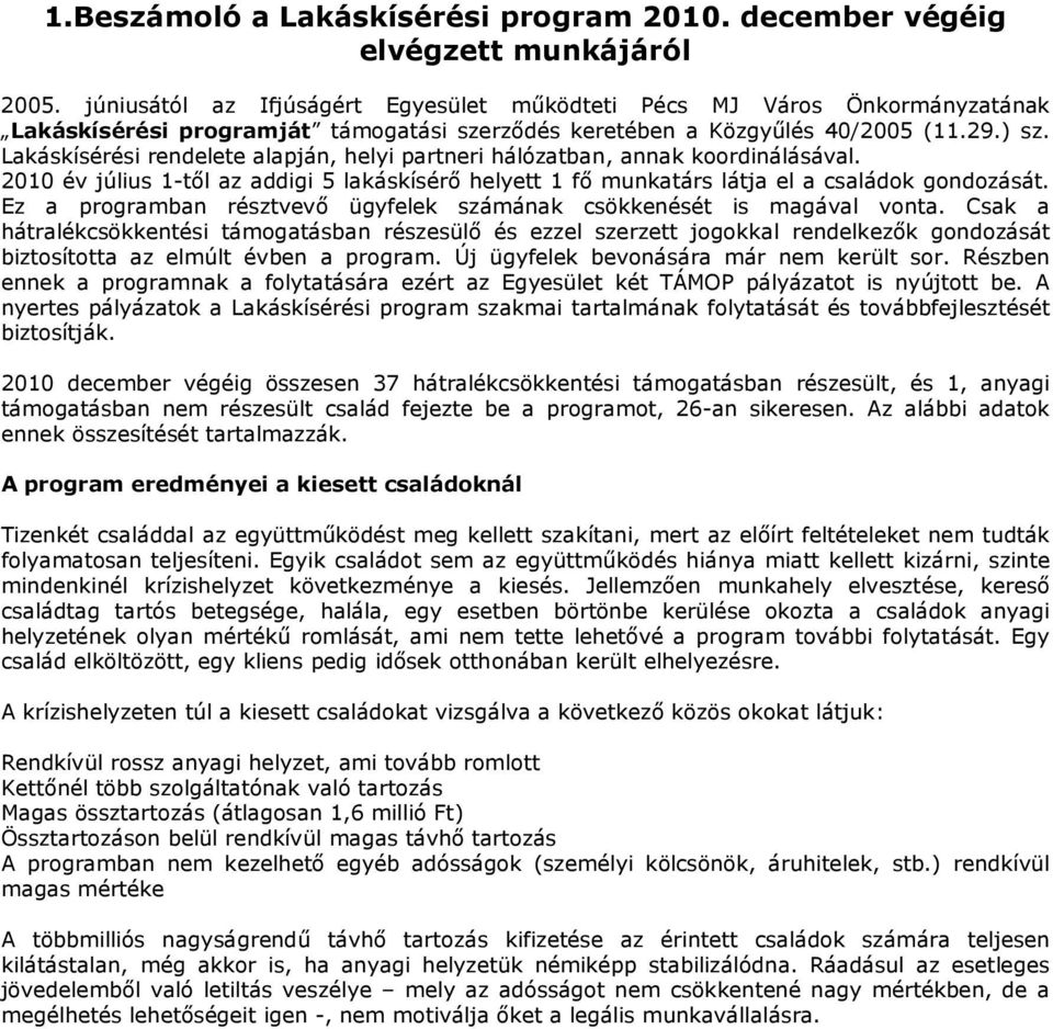 Lakáskísérési rendelete alapján, helyi partneri hálózatban, annak koordinálásával. 21 év július 1-től az addigi 5 lakáskísérő helyett 1 fő munkatárs látja el a családok gondozását.