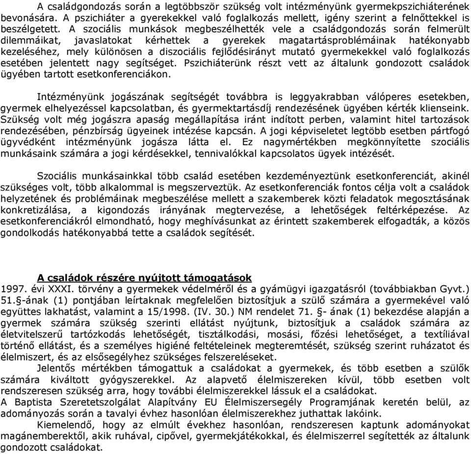 fejlődésirányt mutató gyermekekkel való foglalkozás esetében jelentett nagy segítséget. Pszichiáterünk részt vett az általunk gondozott családok ügyében tartott esetkonferenciákon.