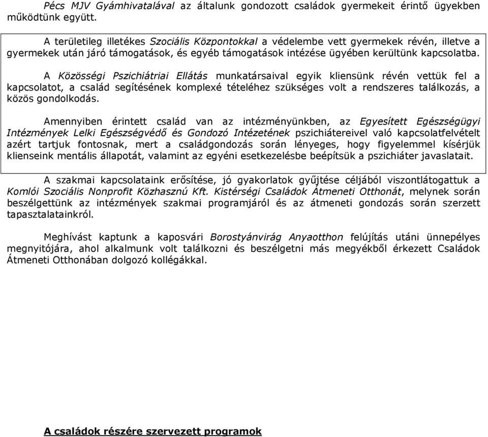 A Közösségi Pszichiátriai Ellátás munkatársaival egyik kliensünk révén vettük fel a kapcsolatot, a család segítésének komplexé tételéhez szükséges volt a rendszeres találkozás, a közös gondolkodás.