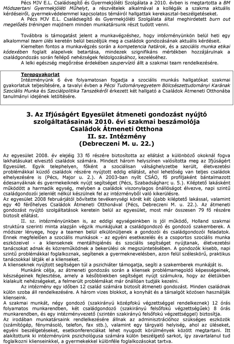 kerekasztal-beszélgetéseket. A Pécs MJV E.L. Családsegítő és Gyermekjóléti Szolgálata által meghirdetett burn out megelőzés tréningen majdnem minden munkatársunk részt tudott venni.
