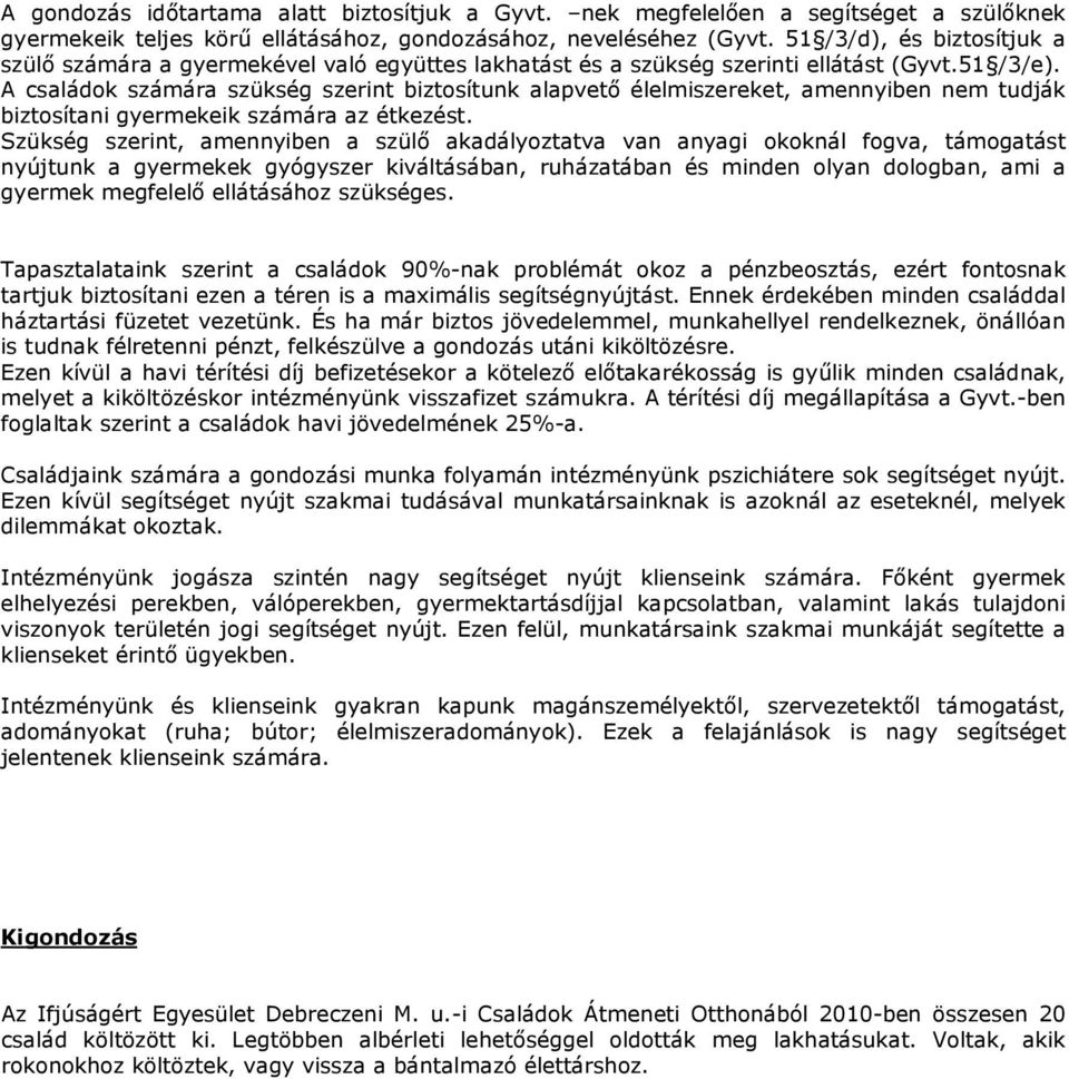 A családok számára szükség szerint biztosítunk alapvető élelmiszereket, amennyiben nem tudják biztosítani gyermekeik számára az étkezést.