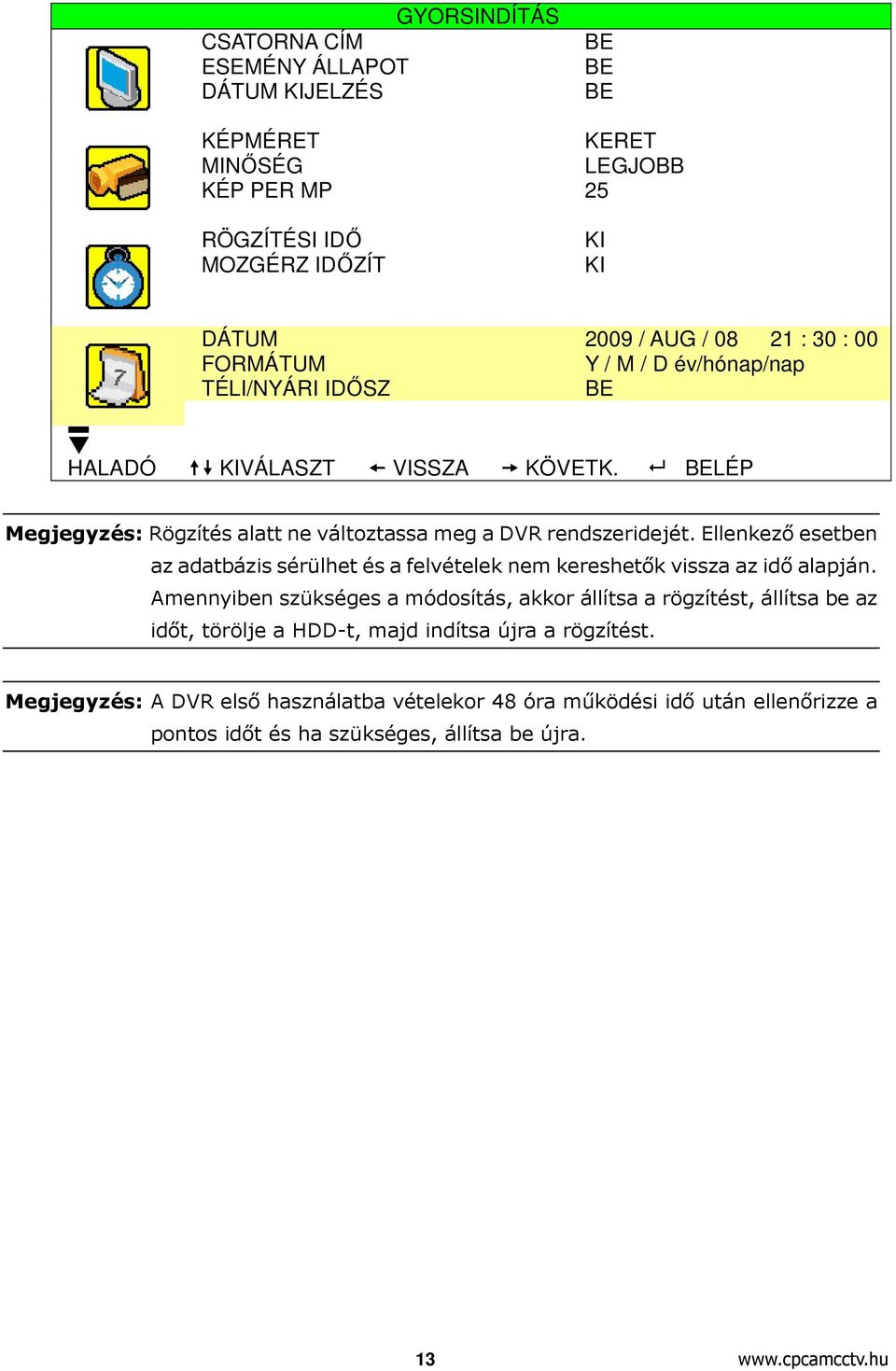 Ellenkező esetben az adatbázis sérülhet és a felvételek nem kereshetők vissza az idő alapján.