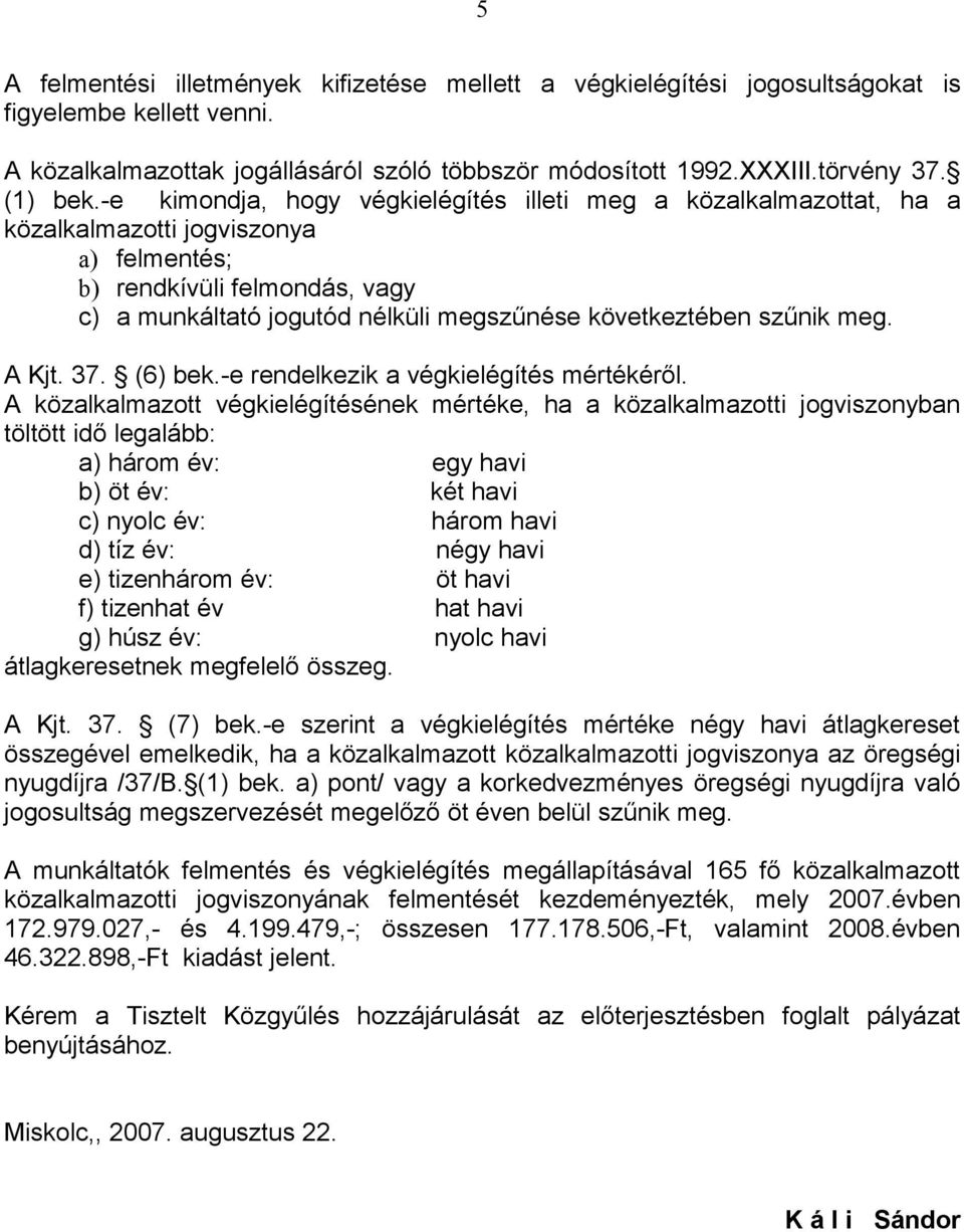 szűnik meg. A Kjt. 37. (6) bek.-e rendelkezik a végkielégítés mértékéről.