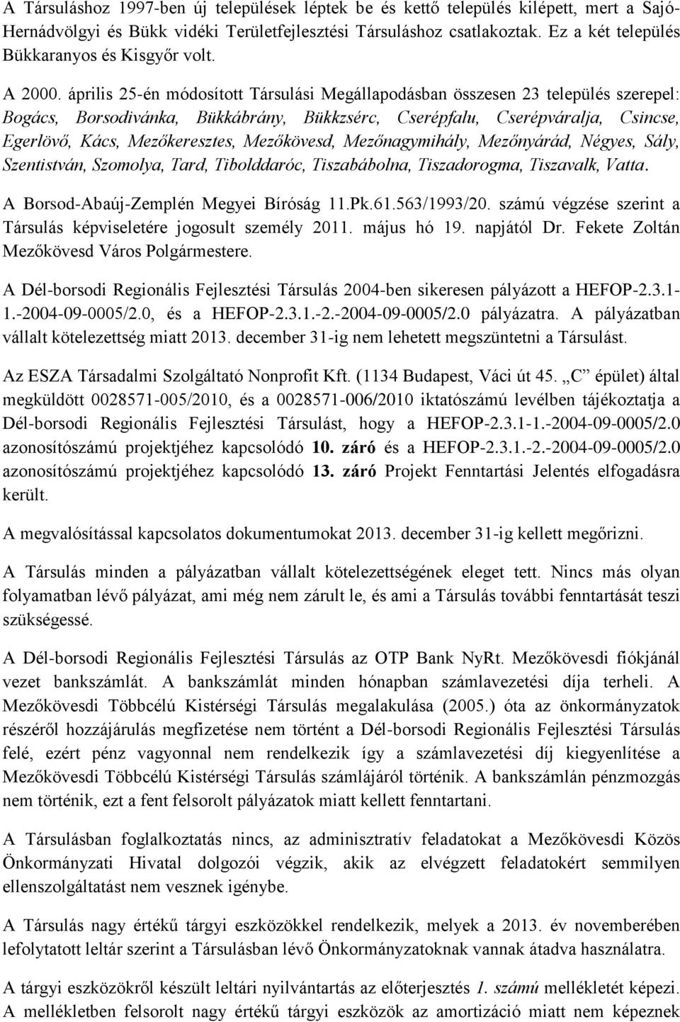 április 25-én módosított Társulási Megállapodásban összesen 23 település szerepel: Bogács, Borsodivánka, Bükkábrány, Bükkzsérc, Cserépfalu, Cserépváralja, Csincse, Egerlövő, Kács, Mezőkeresztes,