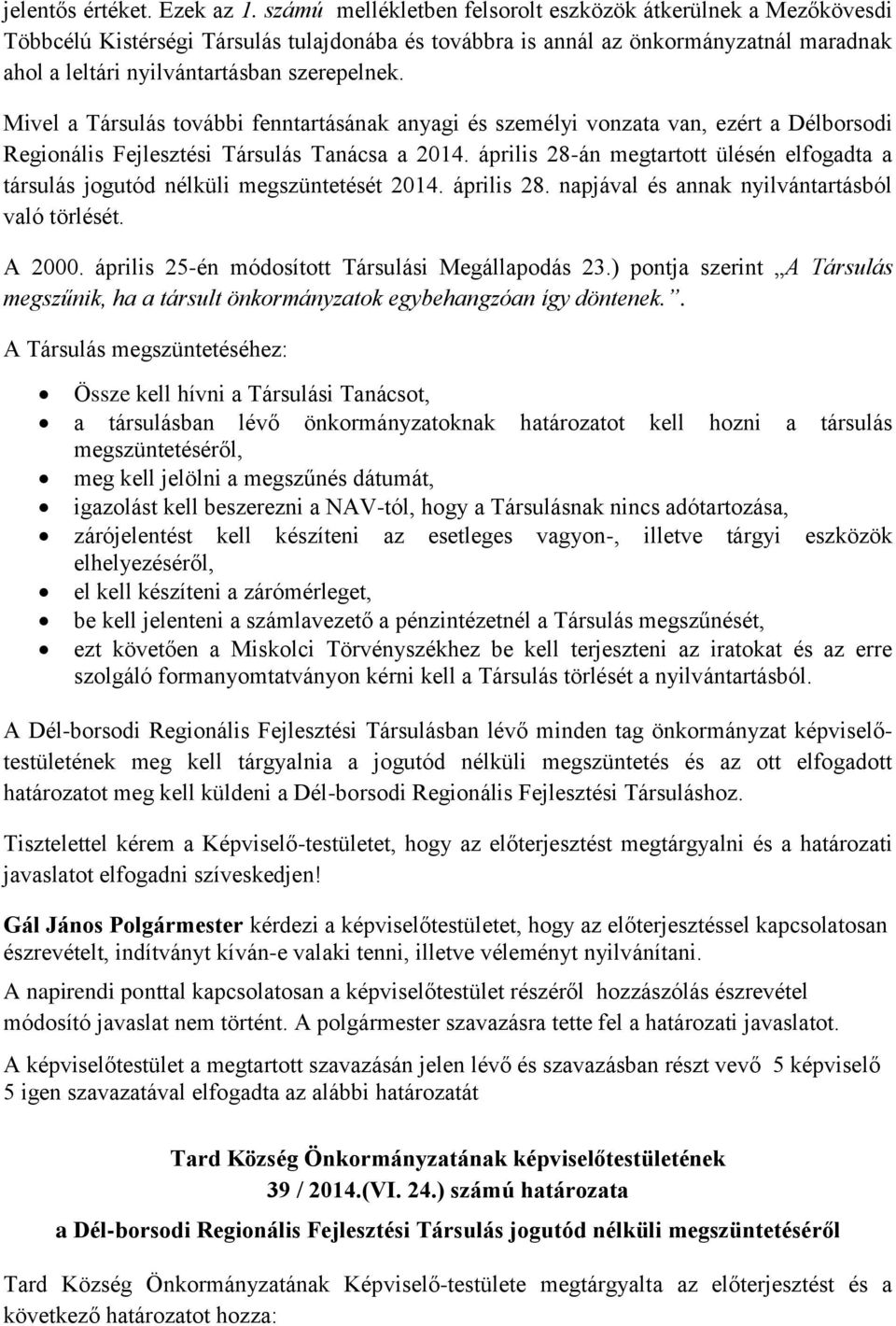 Mivel a Társulás további fenntartásának anyagi és személyi vonzata van, ezért a Délborsodi Regionális Fejlesztési Társulás Tanácsa a 2014.
