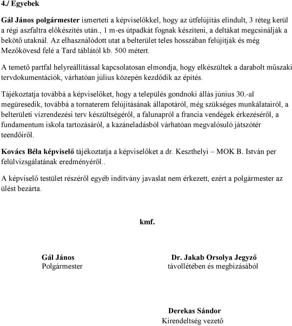 A temető partfal helyreállítással kapcsolatosan elmondja, hogy elkészültek a darabolt műszaki tervdokumentációk, várhatóan július közepén kezdődik az építés.