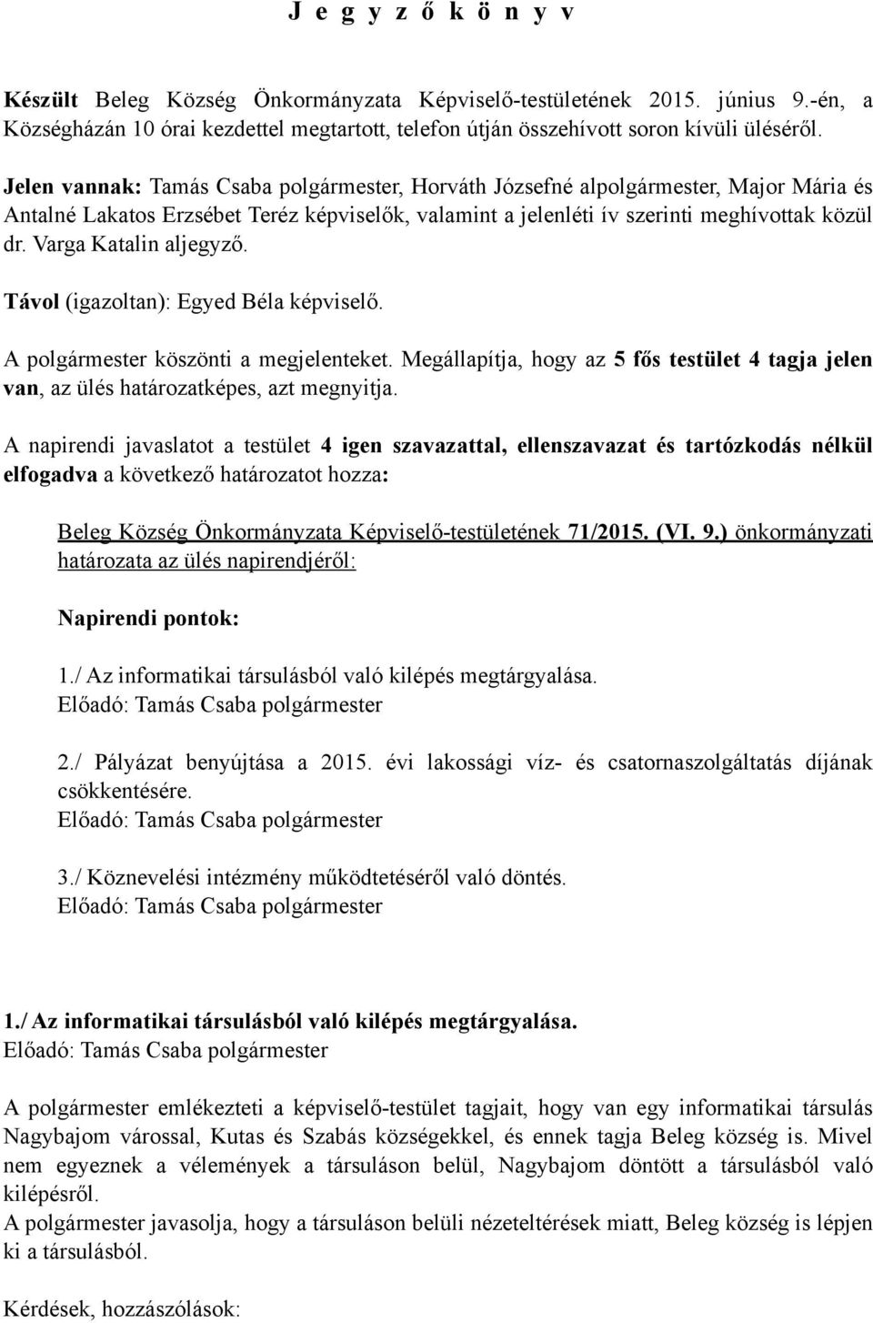 A polgármester köszönti a megjelenteket. Megállapítja, hogy az 5 fős testület 4 tagja jelen van, az ülés határozatképes, azt megnyitja.