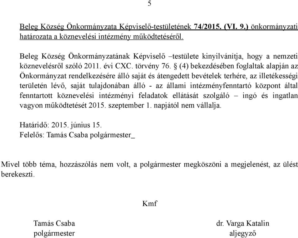 (4) bekezdésében foglaltak alapján az Önkormányzat rendelkezésére álló saját és átengedett bevételek terhére, az illetékességi területén lévő, saját tulajdonában álló - az állami intézményfenntartó