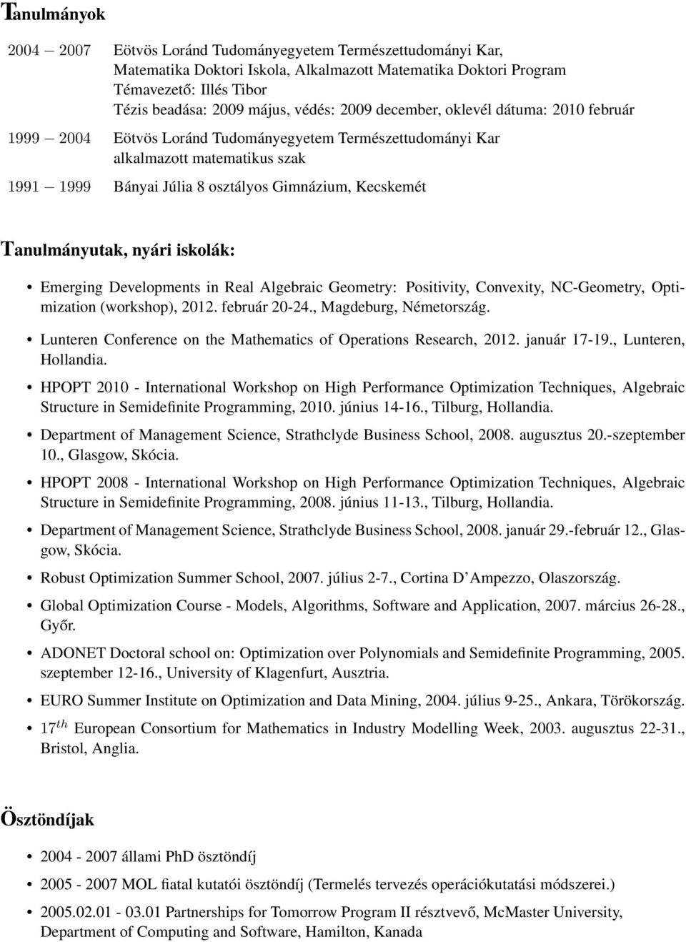 Tanulmányutak, nyári iskolák: Emerging Developments in Real Algebraic Geometry: Positivity, Convexity, NC-Geometry, Optimization (workshop), 2012. február 20-24., Magdeburg, Németország.