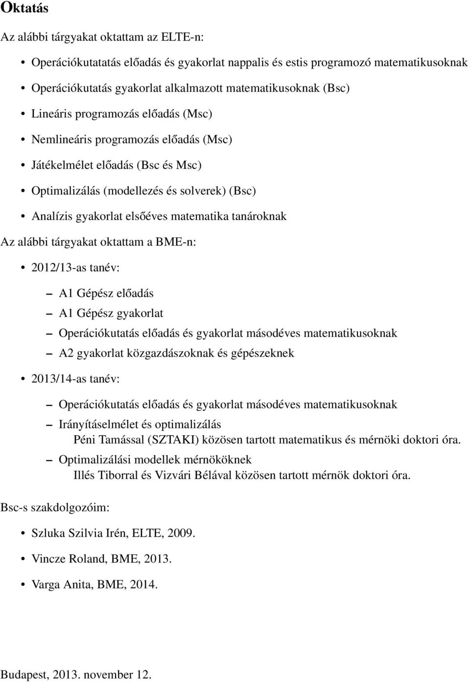 tanároknak Az alábbi tárgyakat oktattam a BME-n: 2012/13-as tanév: A1 Gépész előadás A1 Gépész gyakorlat Operációkutatás előadás és gyakorlat másodéves matematikusoknak A2 gyakorlat közgazdászoknak