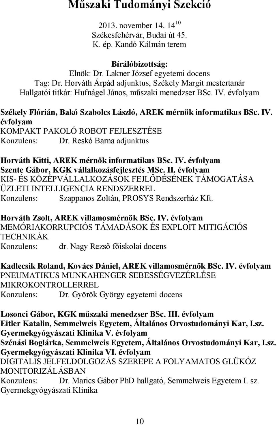 Reskó Barna adjunktus Horváth Kitti, AREK mérnök informatikus BSc. IV. évfolyam Szente Gábor, KGK vállalkozásfejlesztés MSc. II.