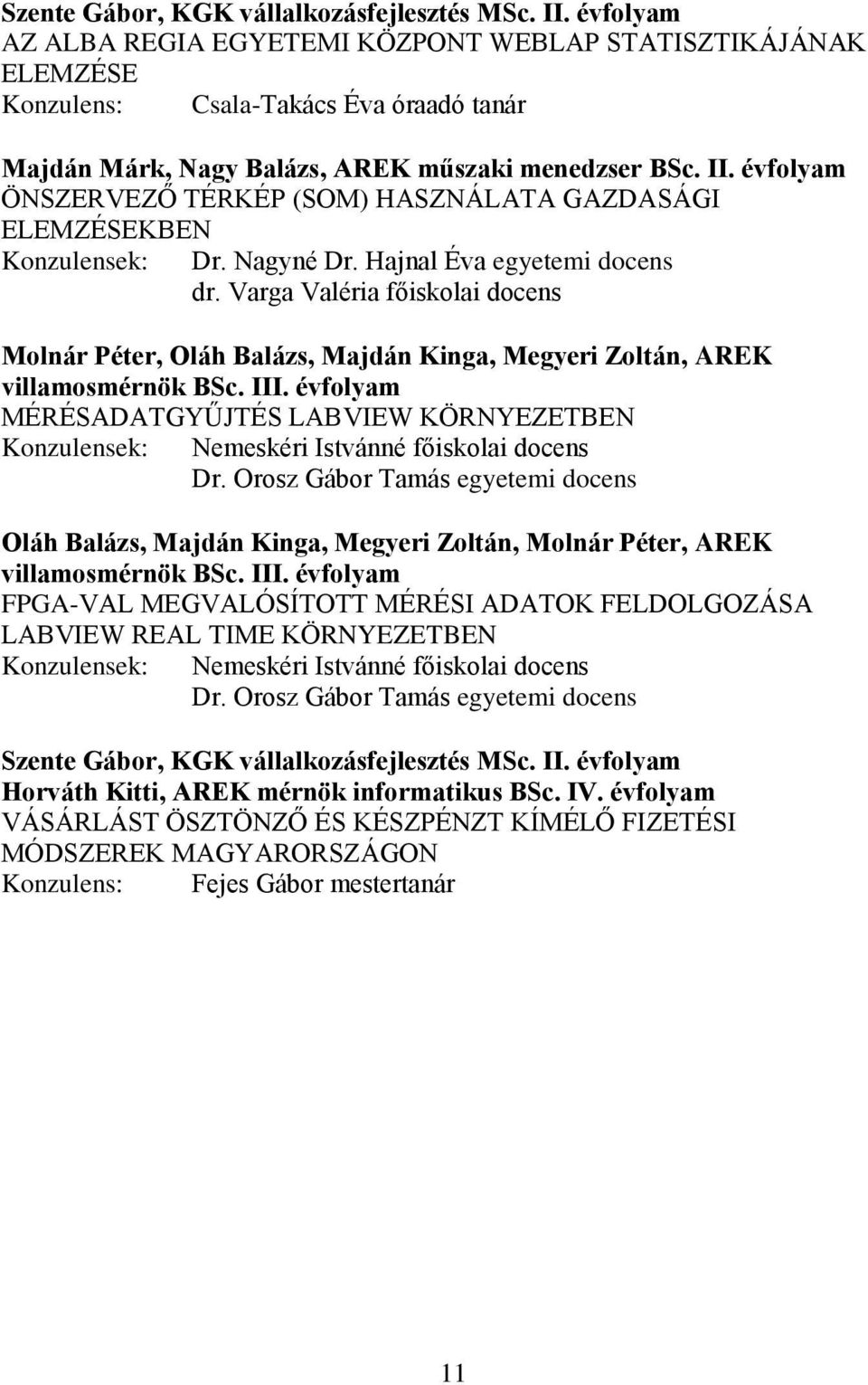 évfolyam ÖNSZERVEZŐ TÉRKÉP (SOM) HASZNÁLATA GAZDASÁGI ELEMZÉSEKBEN Konzulensek: Dr. Nagyné Dr. Hajnal Éva egyetemi docens dr.