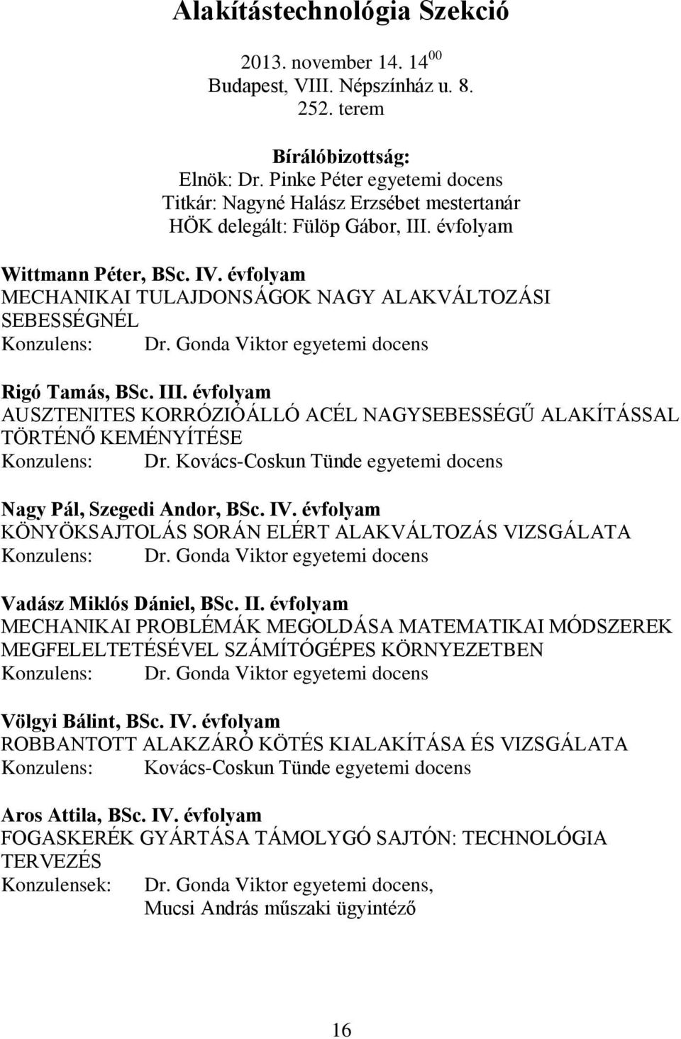 évfolyam MECHANIKAI TULAJDONSÁGOK NAGY ALAKVÁLTOZÁSI SEBESSÉGNÉL Konzulens: Dr. Gonda Viktor egyetemi docens Rigó Tamás, BSc. III.