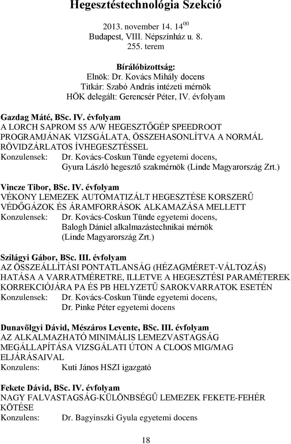évfolyam Gazdag Máté, BSc. IV. évfolyam A LORCH SAPROM S5 A/W HEGESZTŐGÉP SPEEDROOT PROGRAMJÁNAK VIZSGÁLATA, ÖSSZEHASONLÍTVA A NORMÁL RÖVIDZÁRLATOS ÍVHEGESZTÉSSEL Konzulensek: Dr.