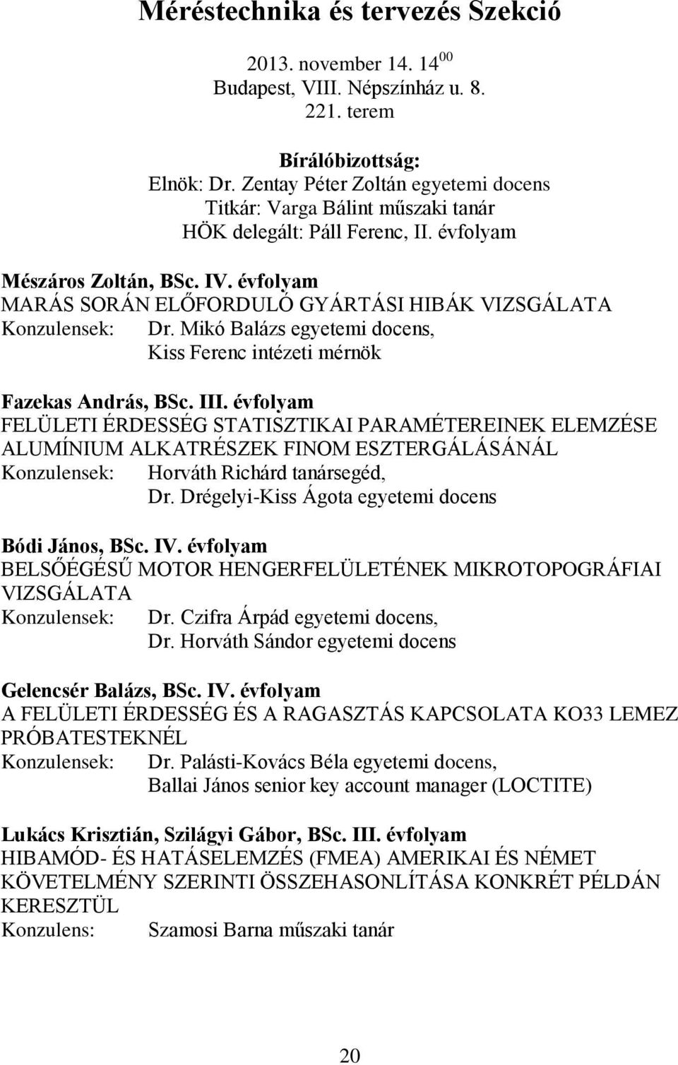 évfolyam MARÁS SORÁN ELŐFORDULÓ GYÁRTÁSI HIBÁK VIZSGÁLATA Konzulensek: Dr. Mikó Balázs egyetemi docens, Kiss Ferenc intézeti mérnök Fazekas András, BSc. III.