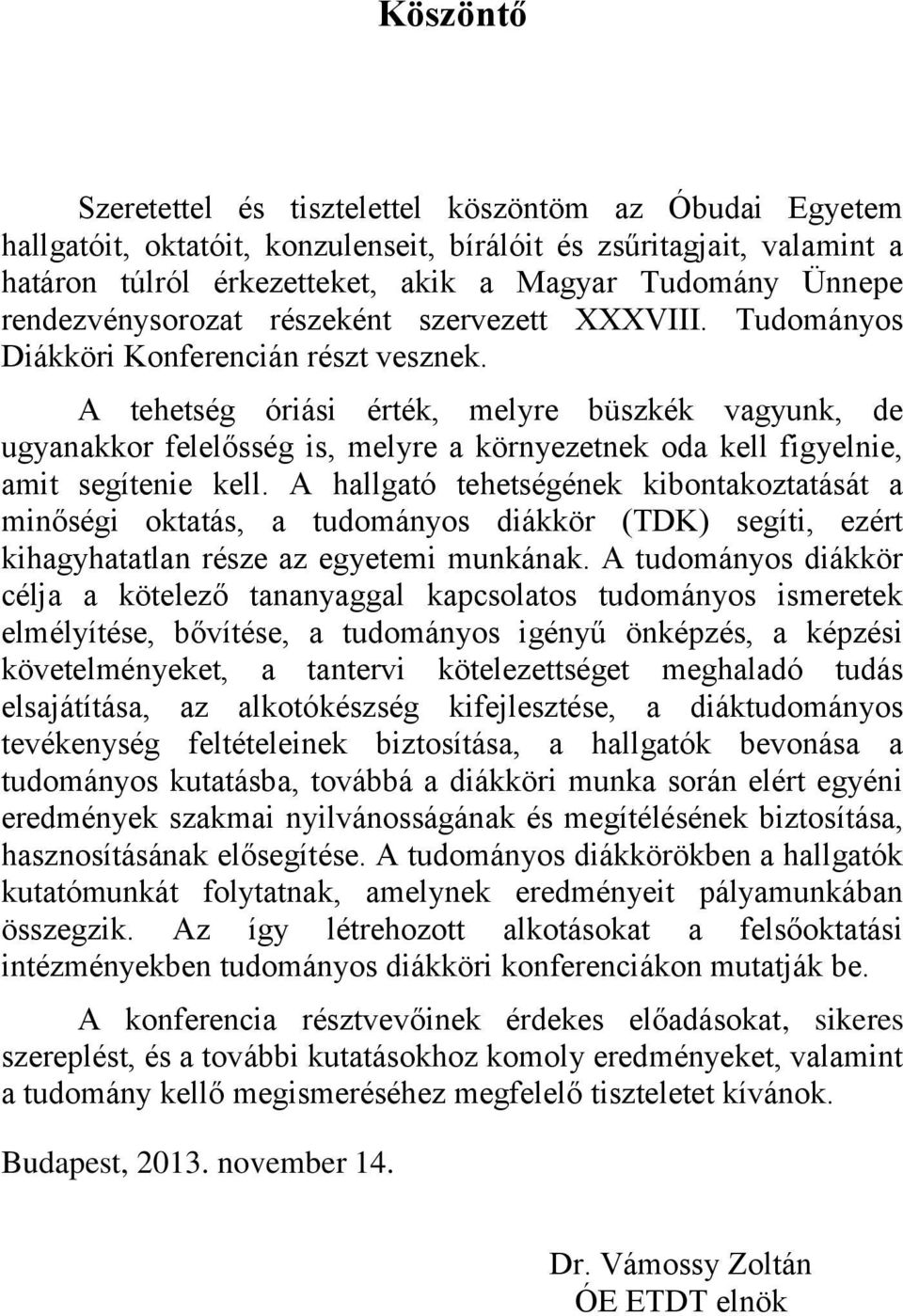 A tehetség óriási érték, melyre büszkék vagyunk, de ugyanakkor felelősség is, melyre a környezetnek oda kell figyelnie, amit segítenie kell.