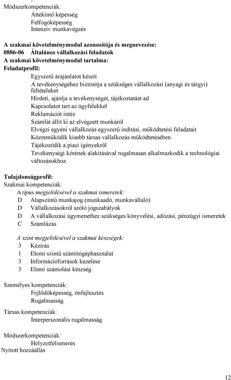 ügyfelekkel Reklamációt intéz Számlát állít ki az elvégzett munkáról Elvégzi egyéni vállalkozás egyszerű indítási, működtetési feladatait Közreműködik kisebb társas vállalkozás működtetésében