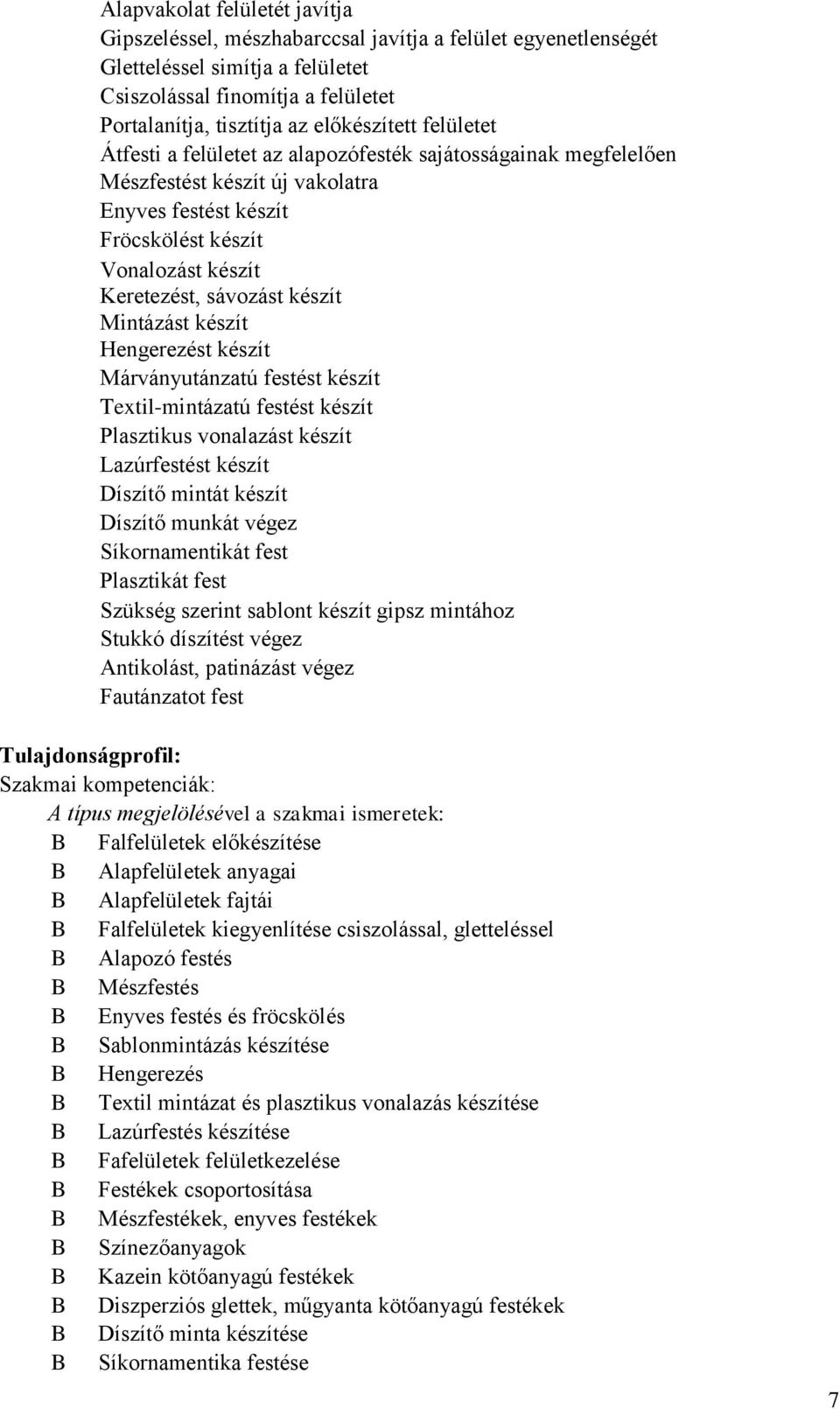 készít Mintázást készít Hengerezést készít Márványutánzatú festést készít Textilmintázatú festést készít Plasztikus vonalazást készít Lazúrfestést készít Díszítő mintát készít Díszítő munkát végez