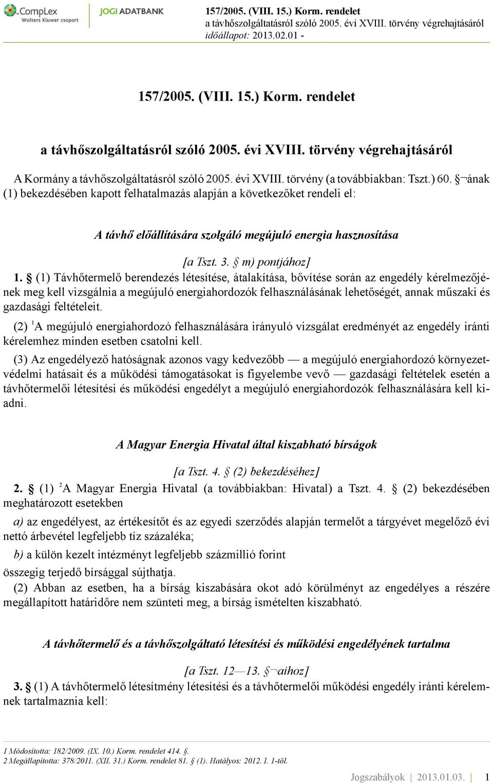 (1) Távhőtermelő berendezés létesítése, átalakítása, bővítése során az engedély kérelmezőjének meg kell vizsgálnia a megújuló energiahordozók felhasználásának lehetőségét, annak műszaki és gazdasági