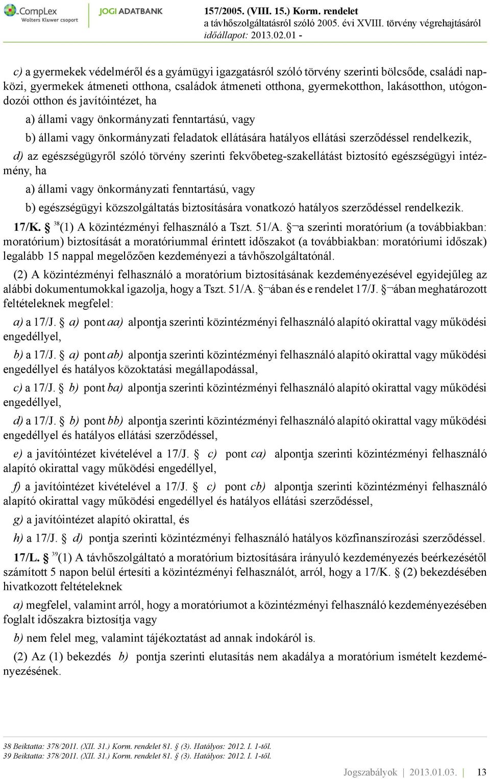 törvény szerinti fekvőbeteg-szakellátást biztosító egészségügyi intézmény, ha a) állami vagy önkormányzati fenntartású, vagy b) egészségügyi közszolgáltatás biztosítására vonatkozó hatályos