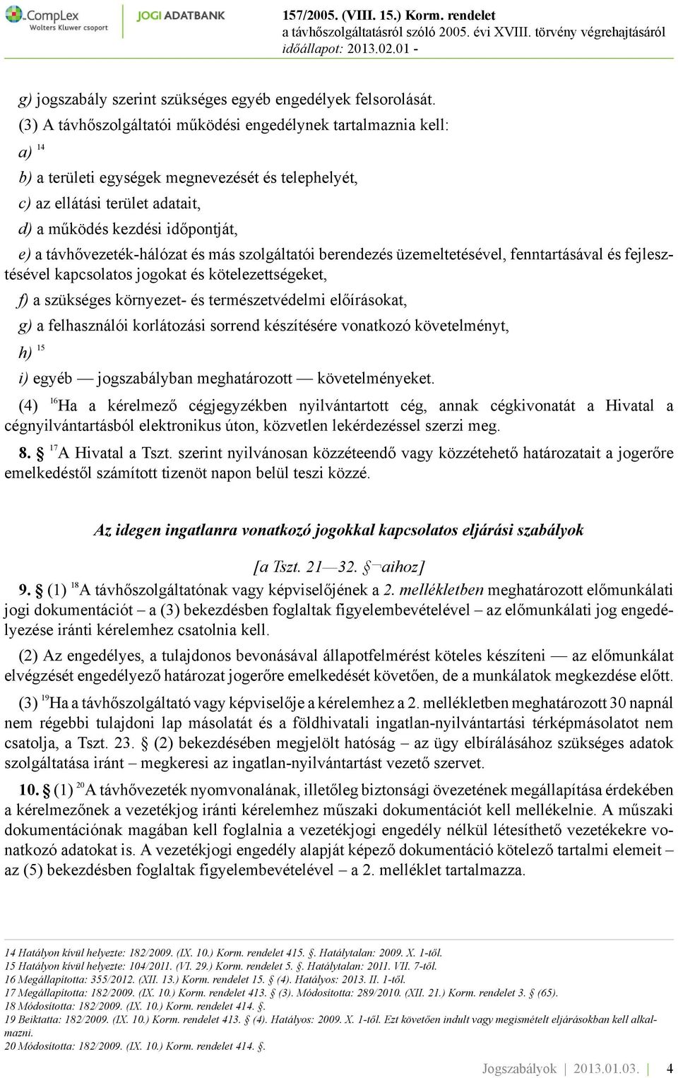 távhővezeték-hálózat és más szolgáltatói berendezés üzemeltetésével, fenntartásával és fejlesztésével kapcsolatos jogokat és kötelezettségeket, f) a szükséges környezet- és természetvédelmi