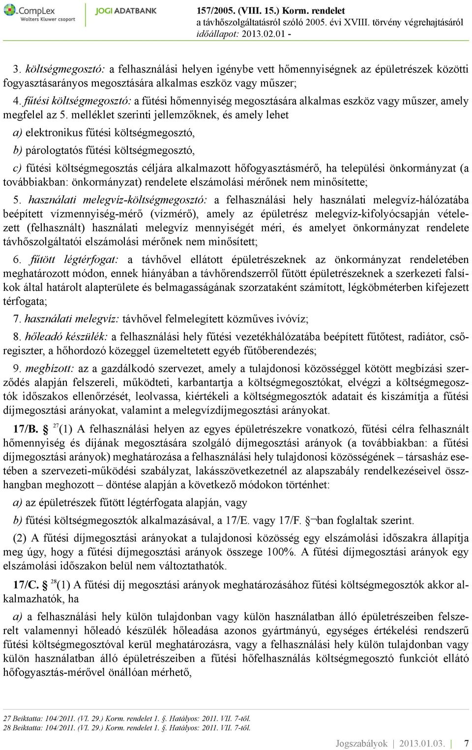 melléklet szerinti jellemzőknek, és amely lehet a) elektronikus fűtési költségmegosztó, b) párologtatós fűtési költségmegosztó, c) fűtési költségmegosztás céljára alkalmazott hőfogyasztásmérő, ha