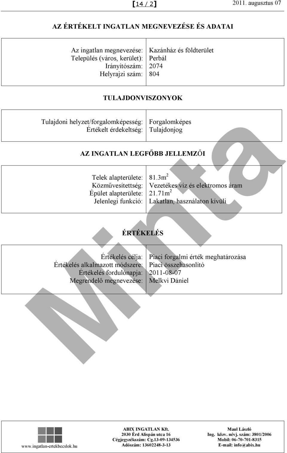 Perbál 2074 804 TULAJDONVISZONYOK Tulajdoni helyzet/forgalomképesség: Értékelt érdekeltség: Forgalomképes Tulajdonjog AZ INGATLAN LEGFŐBB JELLEMZŐI Telek alapterülete: