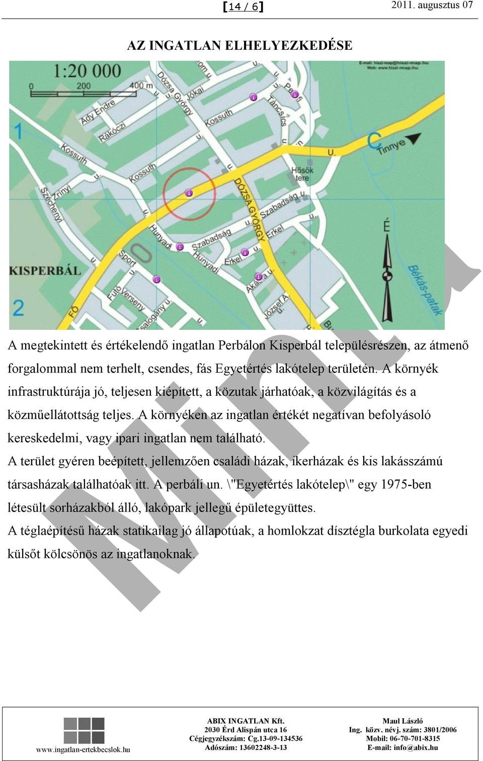 A környék infrastruktúrája jó, teljesen kiépített, a közutak járhatóak, a közvilágítás és a közműellátottság teljes.