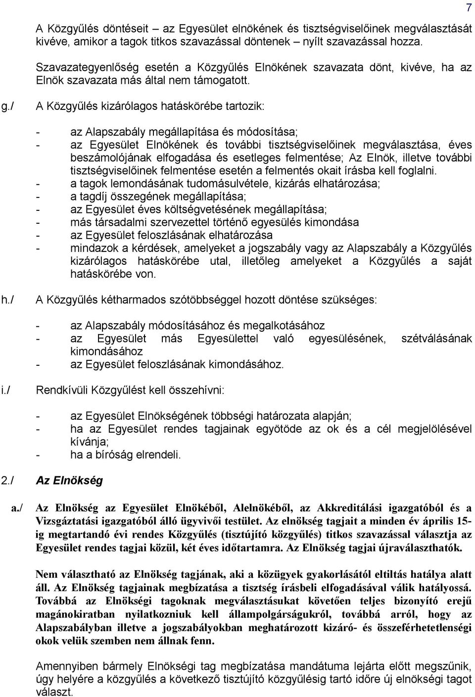 / A Közgyűlés kizárólagos hatáskörébe tartozik: - az Alapszabály megállapítása és módosítása; - az Egyesület Elnökének és további tisztségviselőinek megválasztása, éves beszámolójának elfogadása és