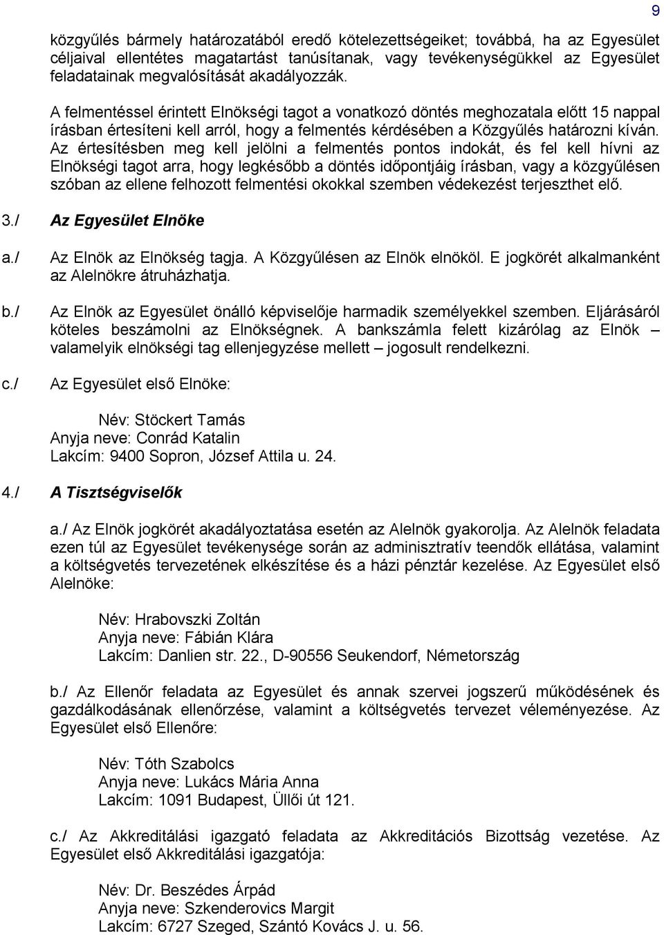 Az értesítésben meg kell jelölni a felmentés pontos indokát, és fel kell hívni az Elnökségi tagot arra, hogy legkésőbb a döntés időpontjáig írásban, vagy a közgyűlésen szóban az ellene felhozott