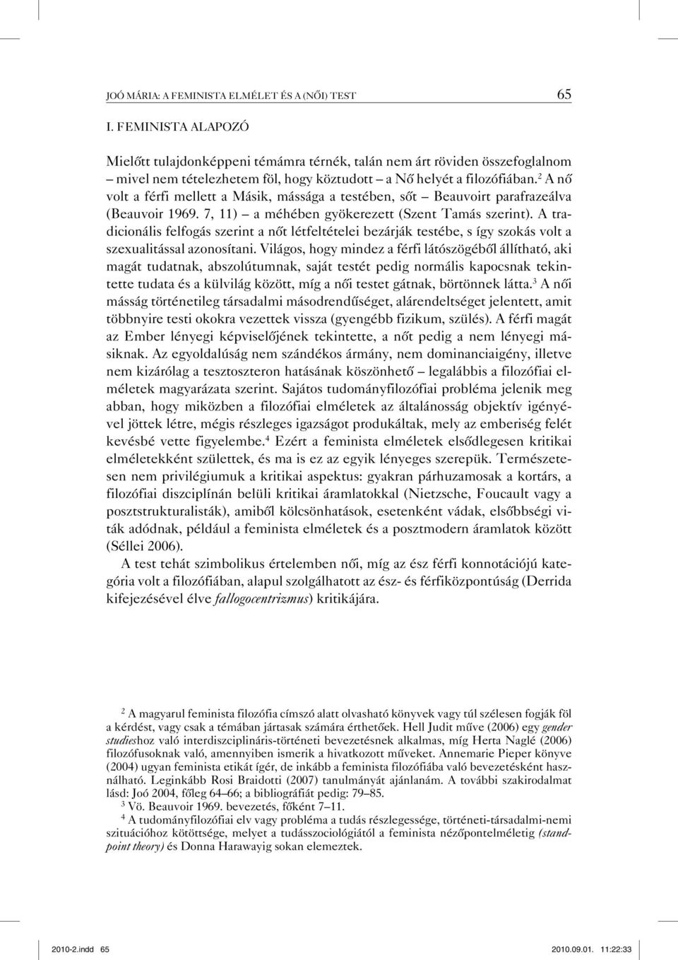 2 A nő volt a férfi mellett a Másik, mássága a testében, sőt Beauvoirt parafrazeálva (Beauvoir 1969. 7, 11) a méhében gyökerezett (Szent Tamás szerint).