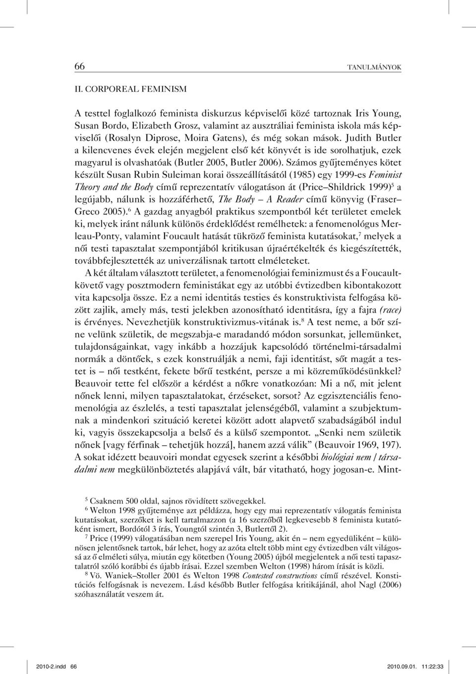 Diprose, Moira Gatens), és még sokan mások. Judith Butler a kilencvenes évek elején megjelent első két könyvét is ide sorolhatjuk, ezek magyarul is olvashatóak (Butler 2005, Butler 2006).