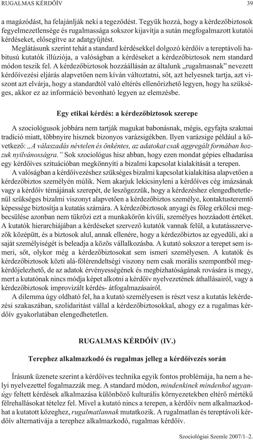 Meglátásunk szerint tehát a standard kérdésekkel dolgozó kérdõív a tereptávoli habitusú kutatók illúziója, a valóságban a kérdéseket a kérdezõbiztosok nem standard módon teszik fel.