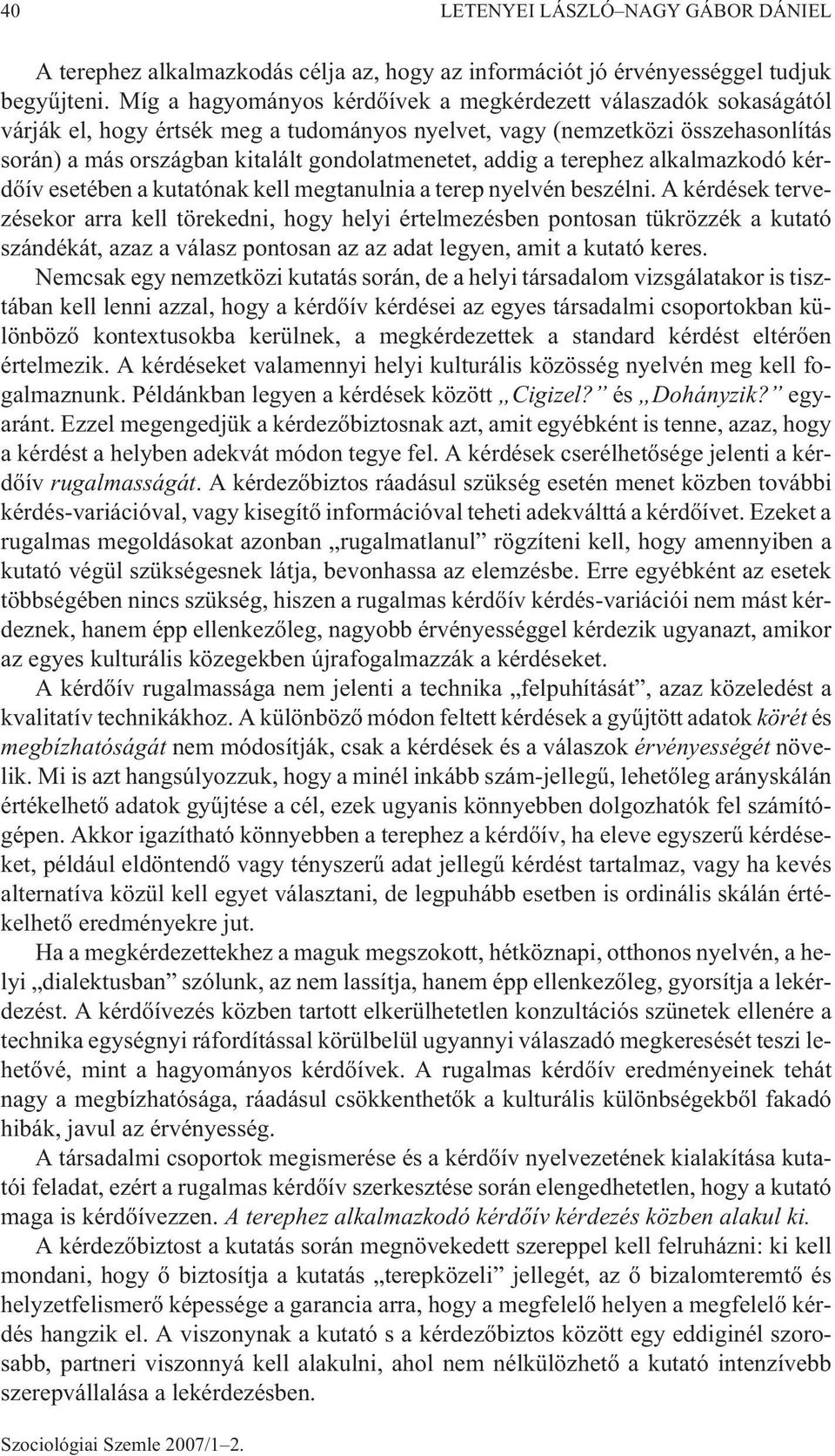 addig a terephez alkalmazkodó kérdõív esetében a kutatónak kell megtanulnia a terep nyelvén beszélni.