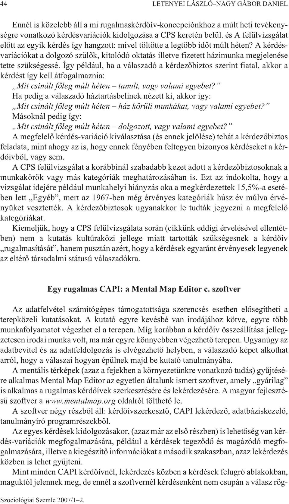 A kérdésvariációkat a dolgozó szülõk, kitolódó oktatás illetve fizetett házimunka megjelenése tette szükségessé.