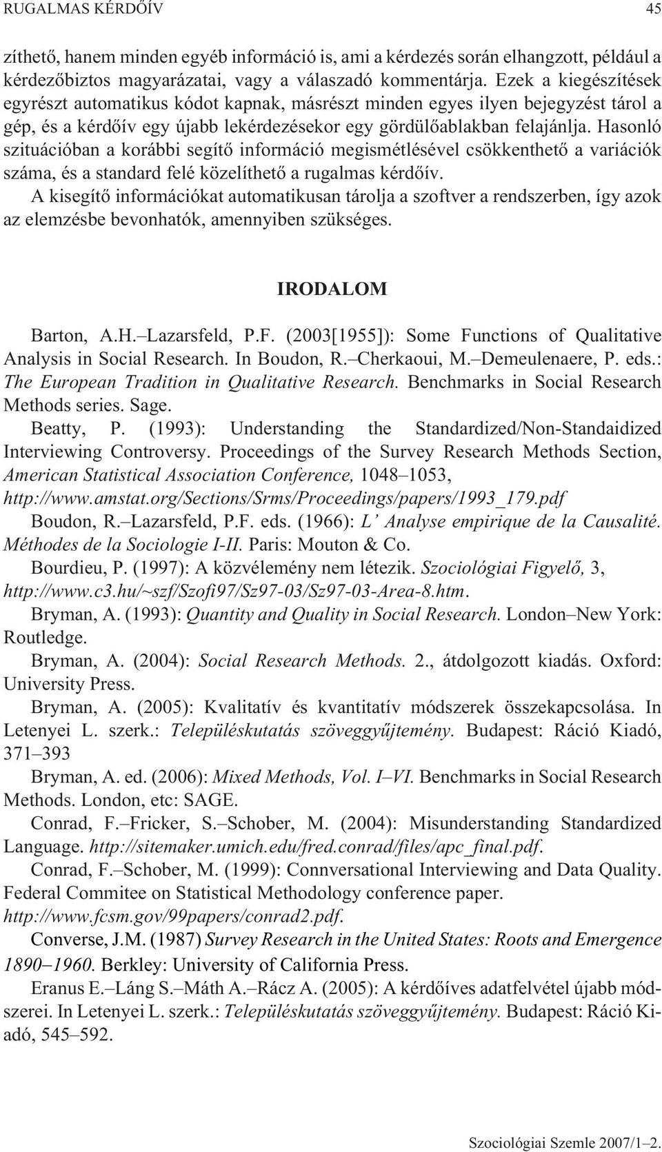 Hasonló szituációban a korábbi segítõ információ megismétlésével csökkenthetõ a variációk száma, és a standard felé közelíthetõ a rugalmas kérdõív.