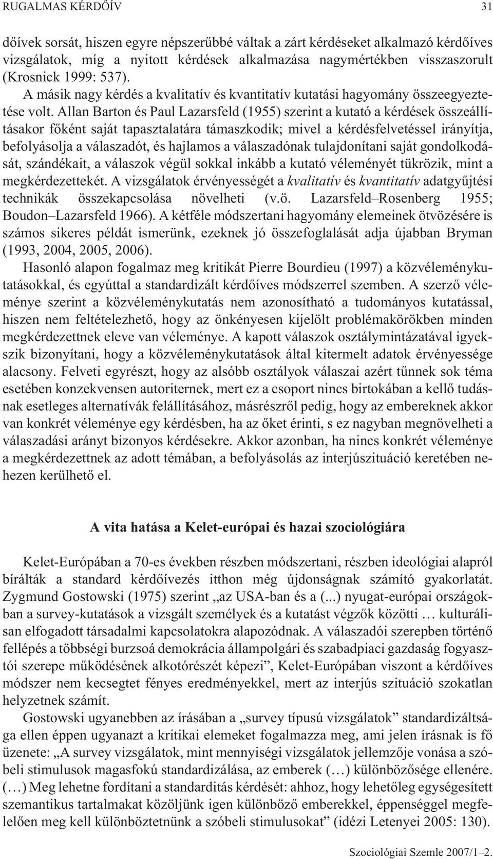 Allan Barton és Paul Lazarsfeld (1955) szerint a kutató a kérdések összeállításakor fõként saját tapasztalatára támaszkodik; mivel a kérdésfelvetéssel irányítja, befolyásolja a válaszadót, és