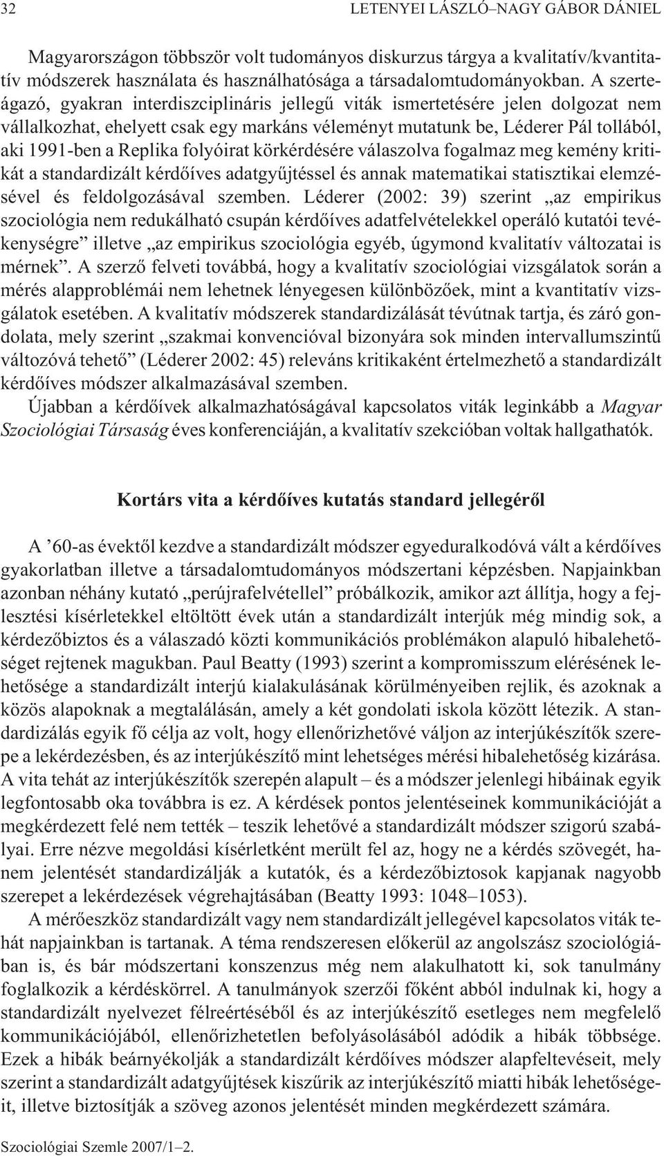 folyóirat körkérdésére válaszolva fogalmaz meg kemény kritikát a standardizált kérdõíves adatgyûjtéssel és annak matematikai statisztikai elemzésével és feldolgozásával szemben.