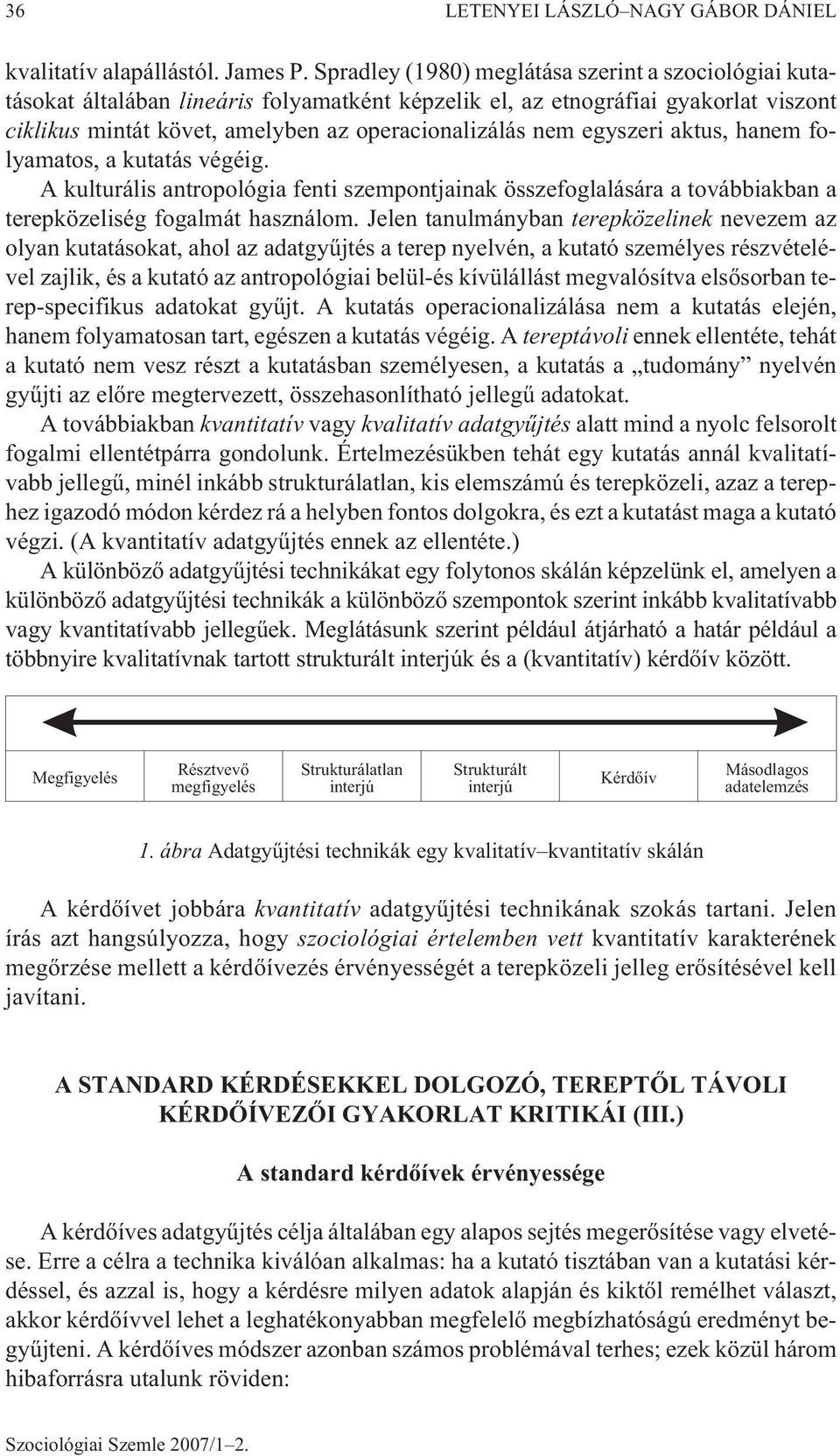 egyszeri aktus, hanem folyamatos, a kutatás végéig. A kulturális antropológia fenti szempontjainak összefoglalására a továbbiakban a terepközeliség fogalmát használom.